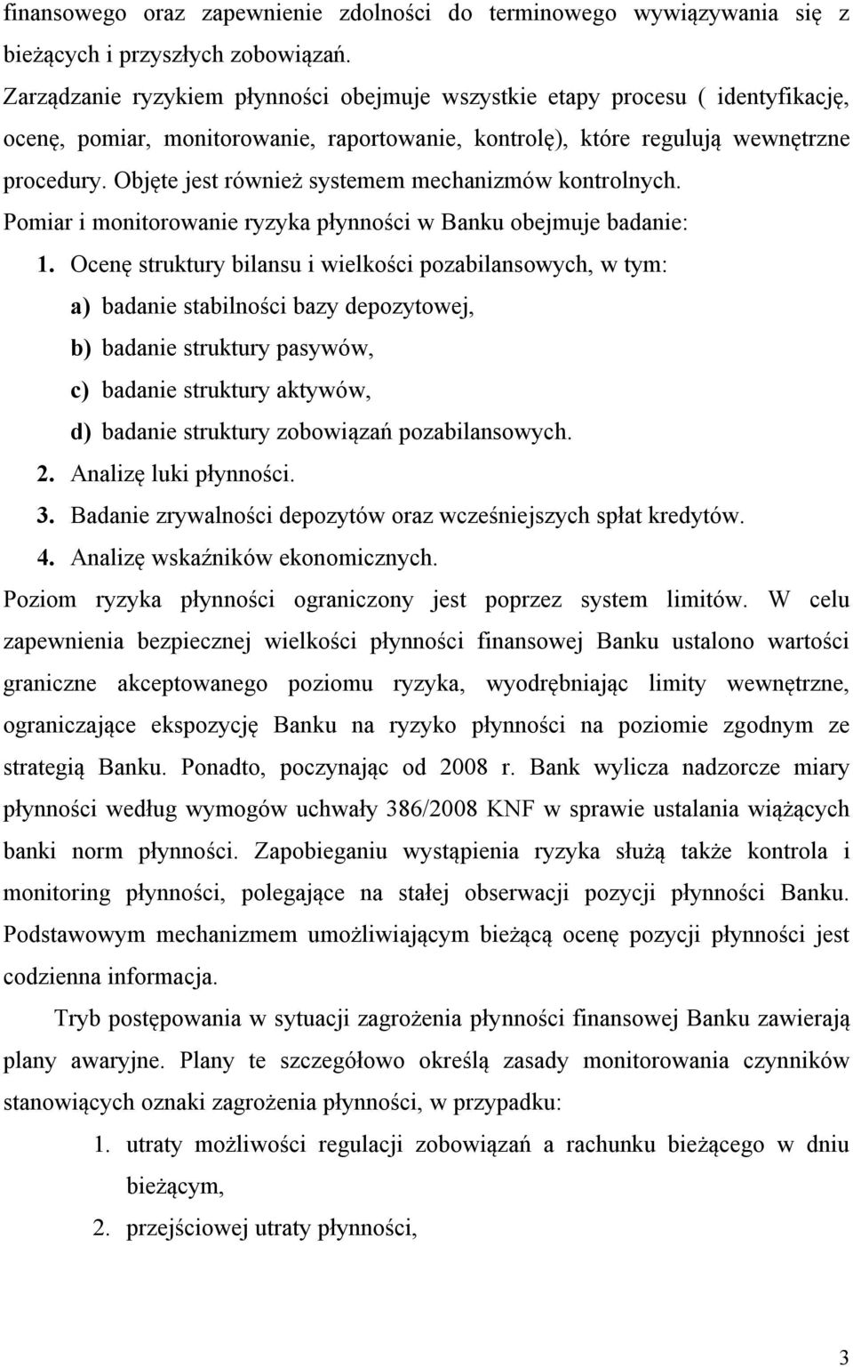 Objęte jest również systemem mechanizmów kontrolnych. Pomiar i monitorowanie ryzyka płynności w Banku obejmuje badanie: 1.