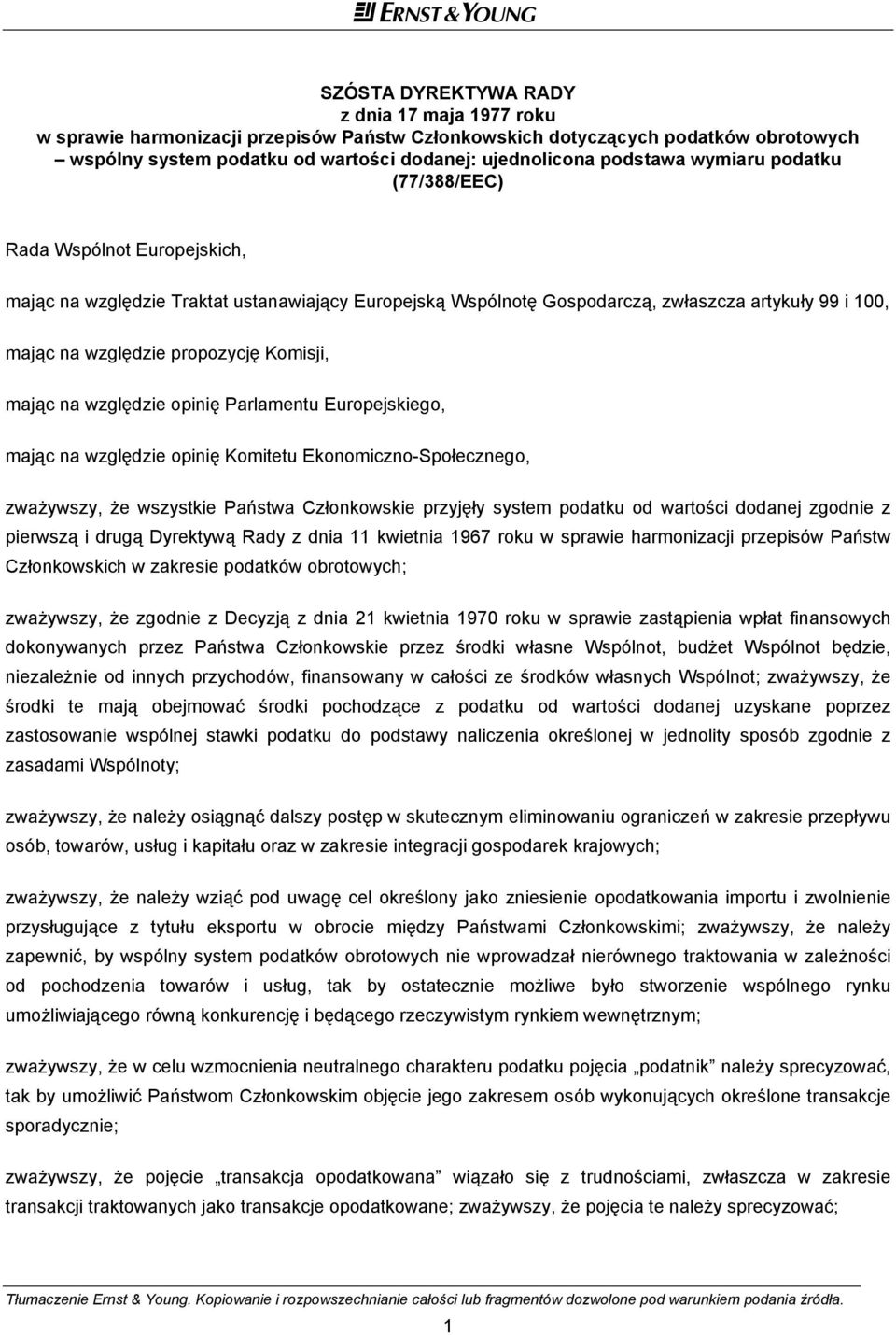 mając na względzie opinię Parlamentu Europejskiego, mając na względzie opinię Komitetu Ekonomiczno-Społecznego, zważywszy, że wszystkie Państwa Członkowskie przyjęły system podatku od wartości