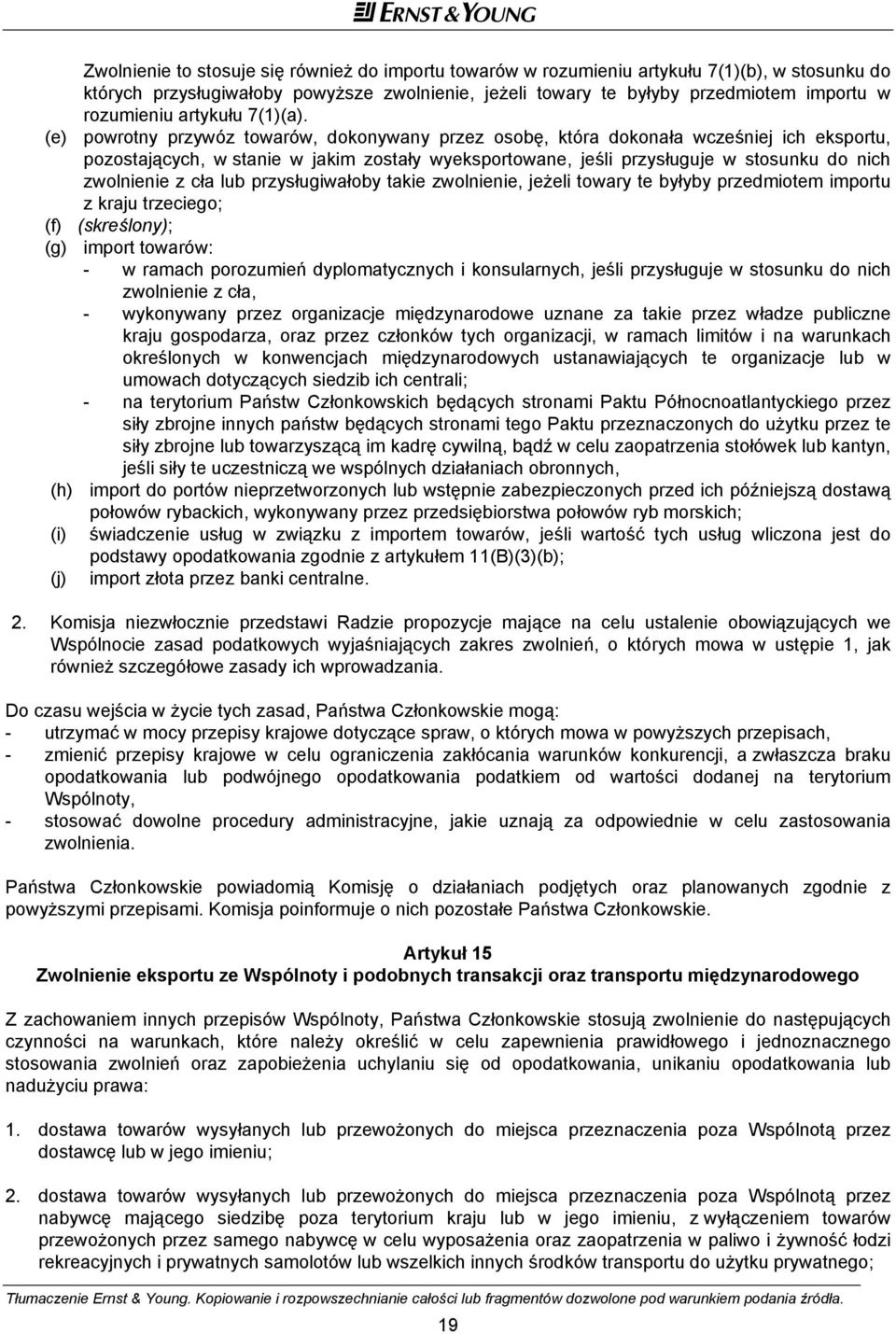 (e) powrotny przywóz towarów, dokonywany przez osobę, która dokonała wcześniej ich eksportu, pozostających, w stanie w jakim zostały wyeksportowane, jeśli przysługuje w stosunku do nich zwolnienie z