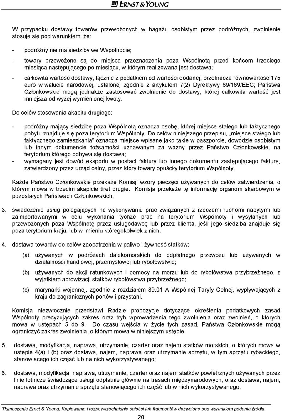 przekracza równowartość 175 euro w walucie narodowej, ustalonej zgodnie z artykułem 7(2) Dyrektywy 69/169/EEC; Państwa Członkowskie mogą jednakże zastosować zwolnienie do dostawy, której całkowita