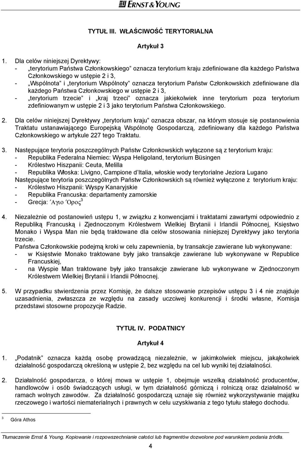 oznacza terytorium Państw Członkowskich zdefiniowane dla każdego Państwa Członkowskiego w ustępie 2 i 3, - terytorium trzecie i kraj trzeci oznacza jakiekolwiek inne terytorium poza terytorium