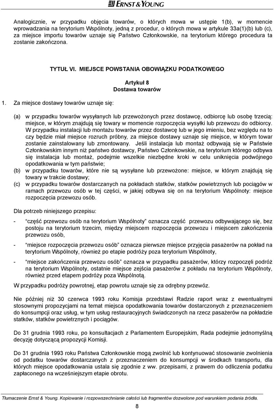 Za miejsce dostawy towarów uznaje się: Artykuł 8 Dostawa towarów (a) w przypadku towarów wysyłanych lub przewożonych przez dostawcę, odbiorcę lub osobę trzecią: miejsce, w którym znajdują się towary