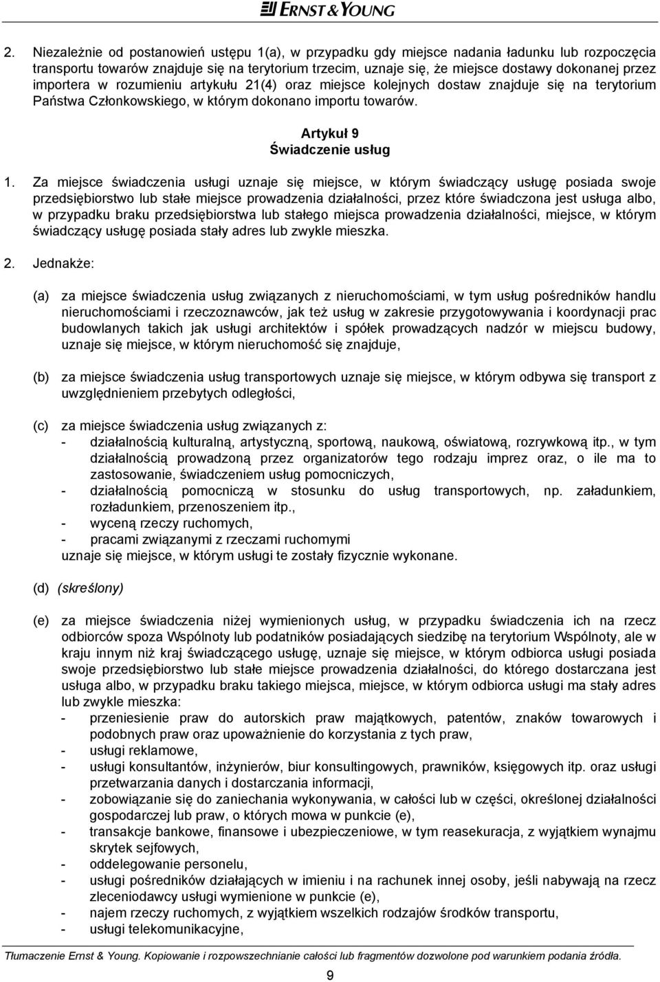 Za miejsce świadczenia usługi uznaje się miejsce, w którym świadczący usługę posiada swoje przedsiębiorstwo lub stałe miejsce prowadzenia działalności, przez które świadczona jest usługa albo, w