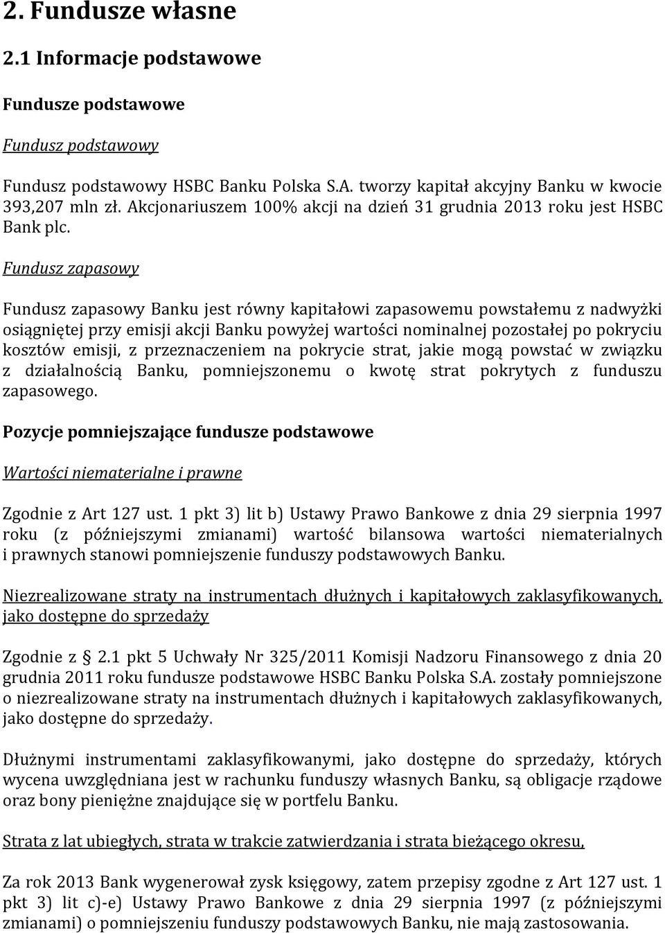 Fundusz zapasowy Fundusz zapasowy Banku jest równy kapitałowi zapasowemu powstałemu z nadwyżki osiągniętej przy emisji akcji Banku powyżej wartości nominalnej pozostałej po pokryciu kosztów emisji, z