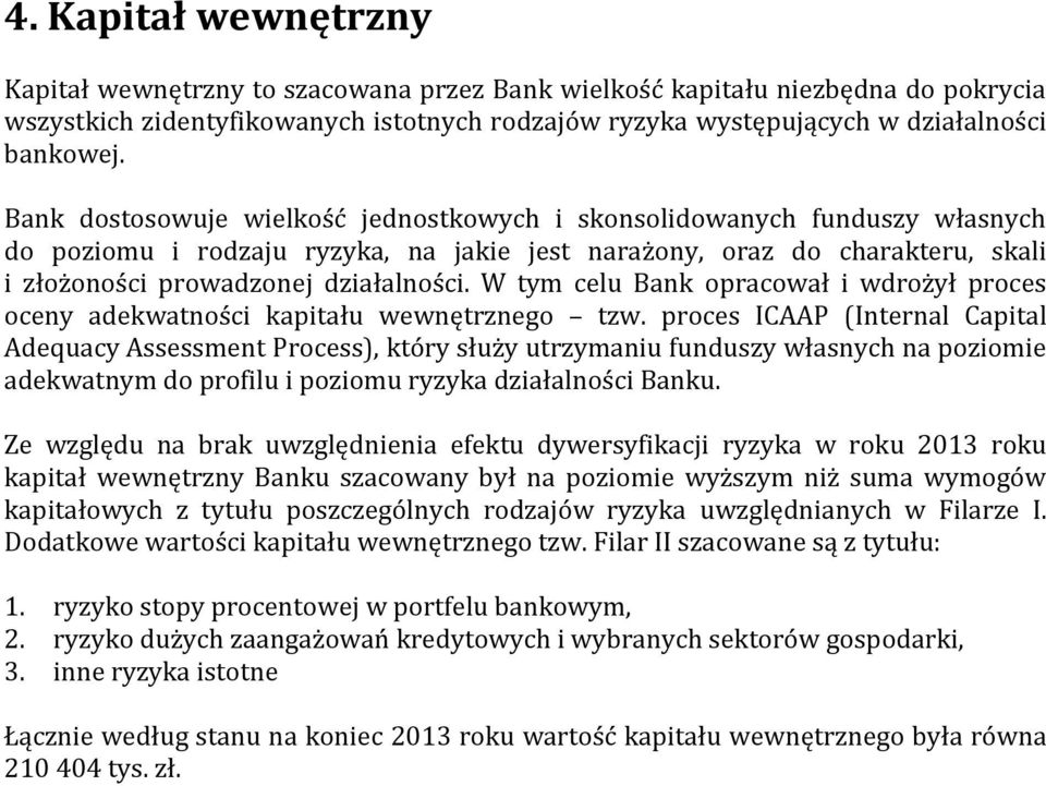 W tym celu Bank opracował i wdrożył proces oceny adekwatności kapitału wewnętrznego tzw.