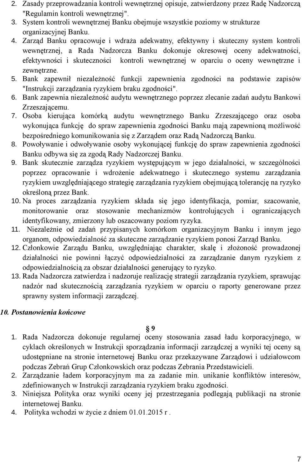 Zarząd Banku opracowuje i wdraża adekwatny, efektywny i skuteczny system kontroli wewnętrznej, a Rada Nadzorcza Banku dokonuje okresowej oceny adekwatności, efektywności i skuteczności kontroli