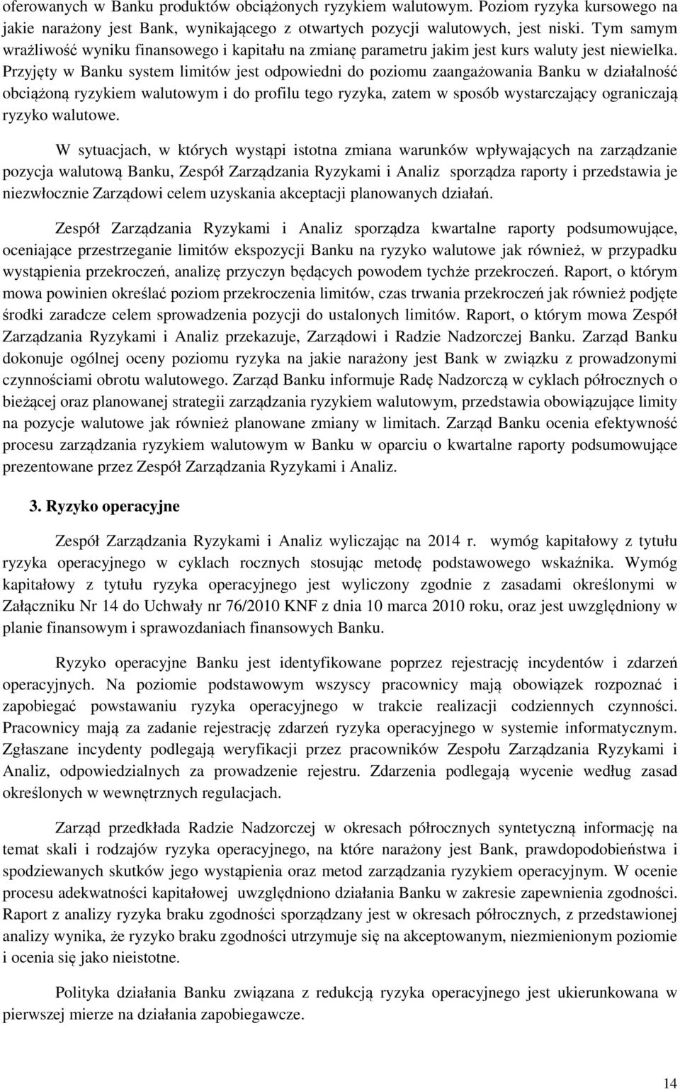 Przyjęty w Banku system limitów jest odpowiedni do poziomu zaangażowania Banku w działalność obciążoną ryzykiem walutowym i do profilu tego ryzyka, zatem w sposób wystarczający ograniczają ryzyko