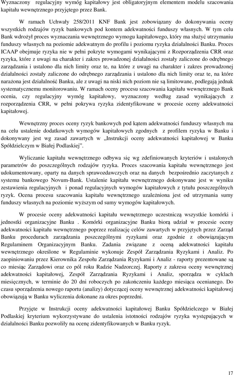 W tym celu Bank wdrożył proces wyznaczania wewnętrznego wymogu kapitałowego, który ma służyć utrzymaniu funduszy własnych na poziomie adekwatnym do profilu i poziomu ryzyka działalności Banku.