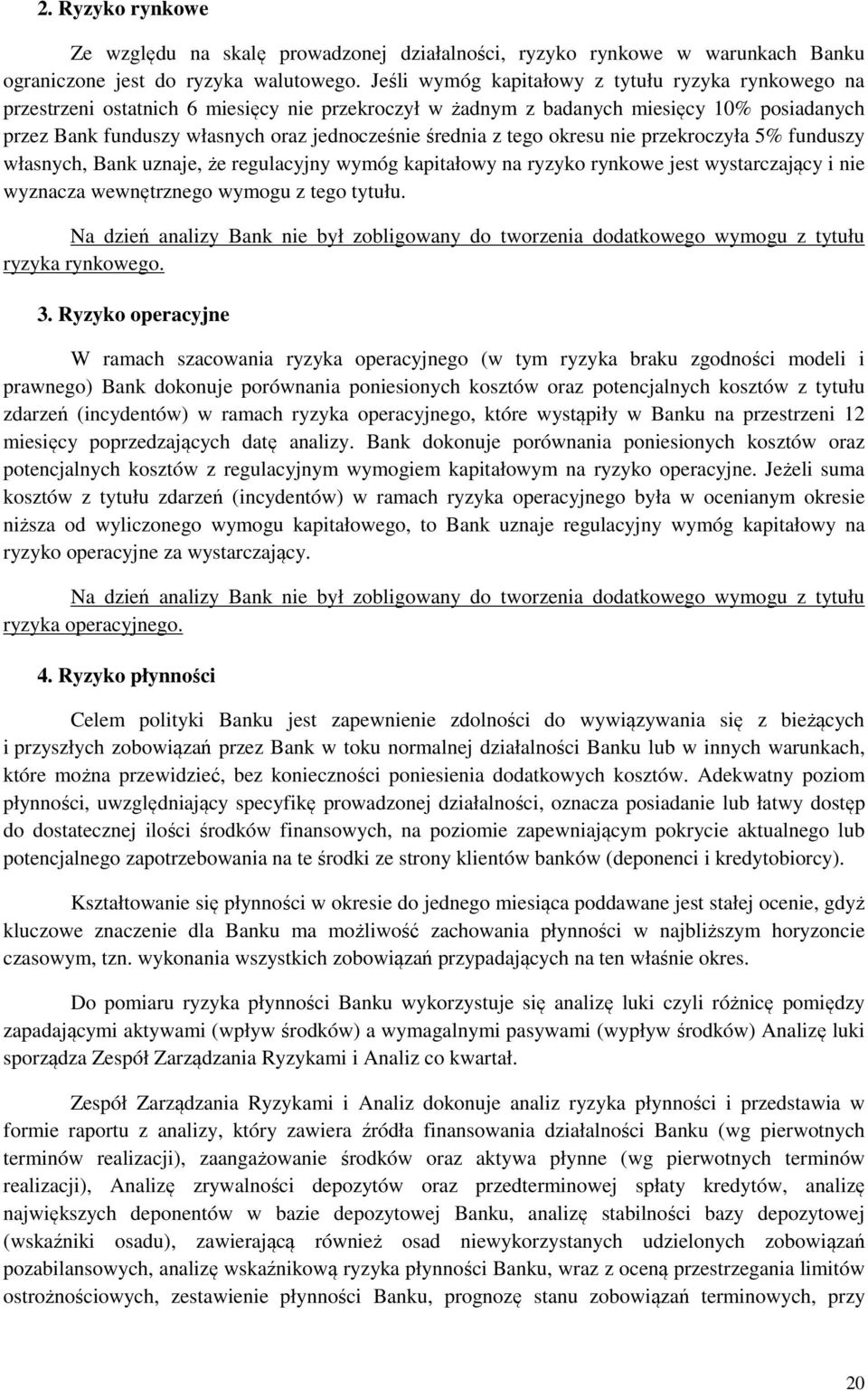 średnia z tego okresu nie przekroczyła 5% funduszy własnych, Bank uznaje, że regulacyjny wymóg kapitałowy na ryzyko rynkowe jest wystarczający i nie wyznacza wewnętrznego wymogu z tego tytułu.