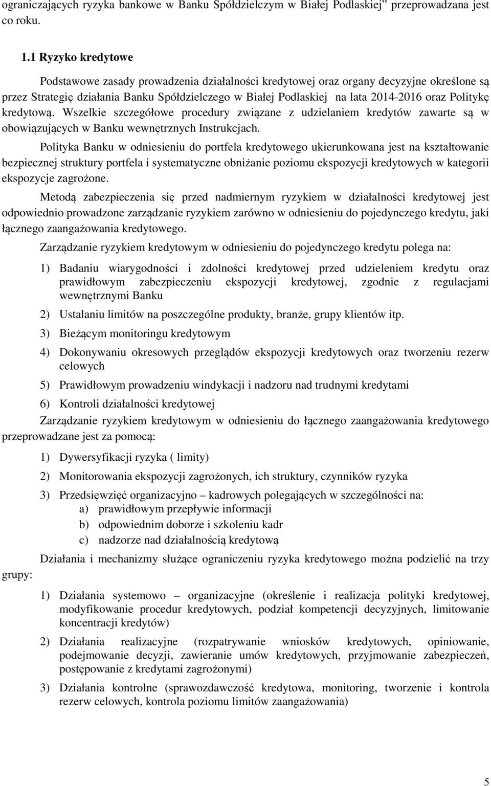 Politykę kredytową. Wszelkie szczegółowe procedury związane z udzielaniem kredytów zawarte są w obowiązujących w Banku wewnętrznych Instrukcjach.