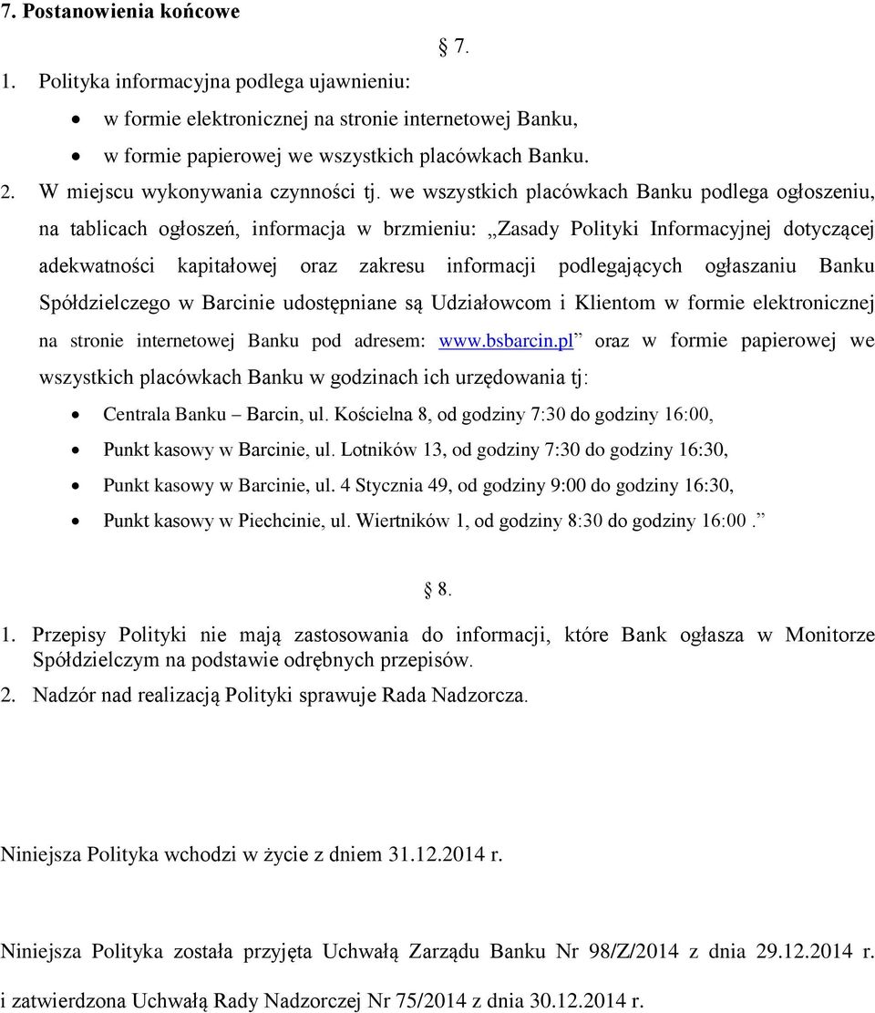 we wszystkich placówkach Banku podlega ogłoszeniu, na tablicach ogłoszeń, informacja w brzmieniu: Zasady Polityki Informacyjnej dotyczącej adekwatności kapitałowej oraz zakresu informacji