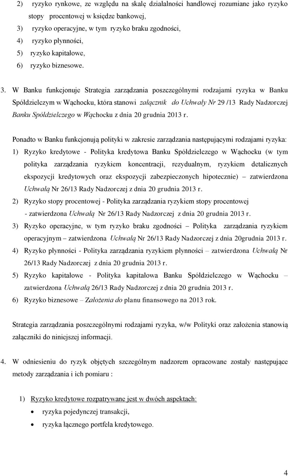 W Banku funkcjonuje Strategia zarządzania poszczególnymi rodzajami ryzyka w Banku Spółdzielczym w Wąchocku, która stanowi załącznik do Uchwały Nr 29 /13 Rady Nadzorczej Banku Spółdzielczego w