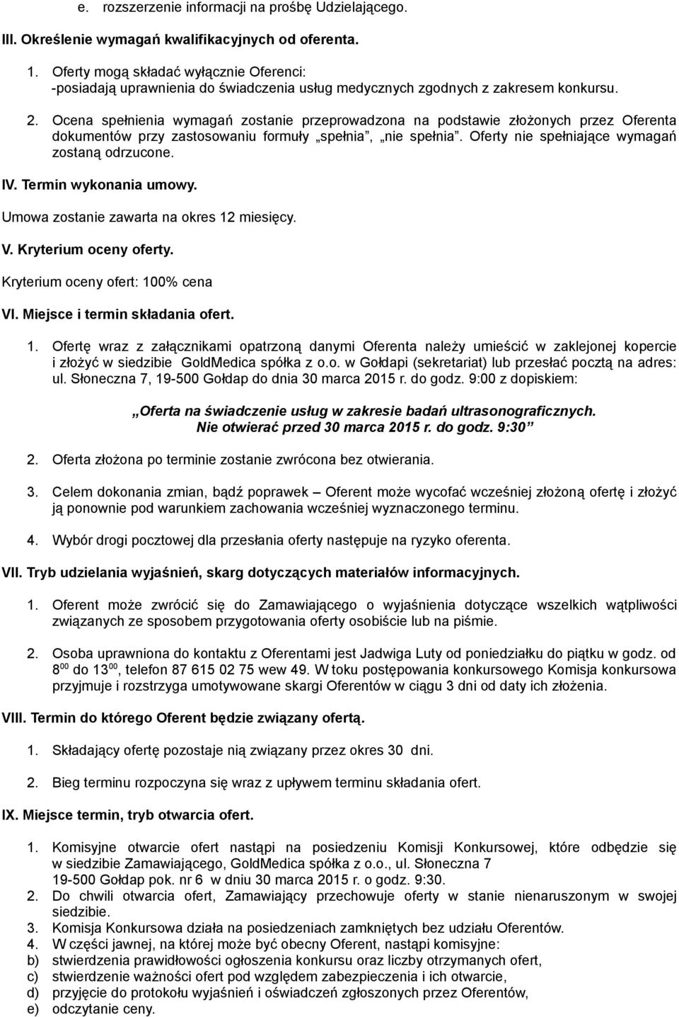 Ocena spełnienia wymagań zostanie przeprowadzona na podstawie złożonych przez Oferenta dokumentów przy zastosowaniu formuły spełnia, nie spełnia. Oferty nie spełniające wymagań zostaną odrzucone. IV.