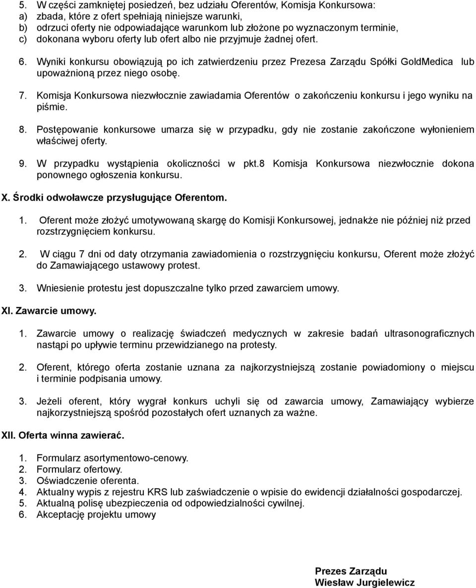 Wyniki konkursu obowiązują po ich zatwierdzeniu przez Prezesa Zarządu Spółki GoldMedica lub upoważnioną przez niego osobę. 7.