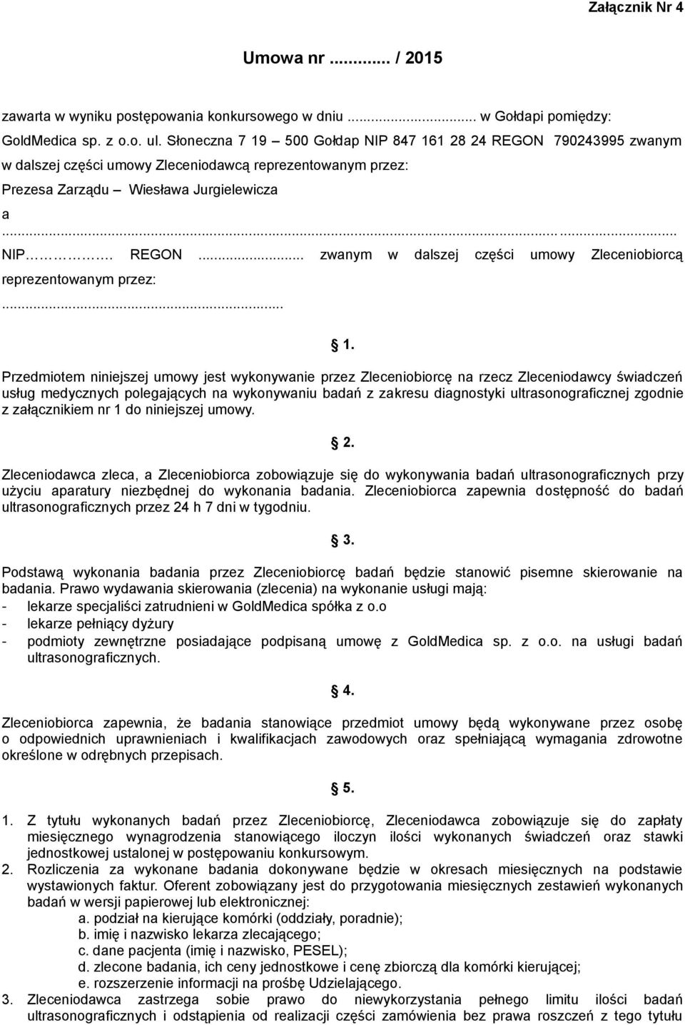 .. 1. Przedmiotem niniejszej umowy jest wykonywanie przez Zleceniobiorcę na rzecz Zleceniodawcy świadczeń usług medycznych polegających na wykonywaniu badań z zakresu diagnostyki ultrasonograficznej