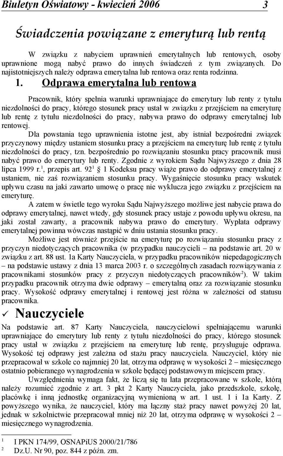 Odprawa emerytalna lub rentowa Pracownik, który spełnia warunki uprawniające do emerytury lub renty z tytułu niezdolności do pracy, którego stosunek pracy ustał w związku z przejściem na emeryturę