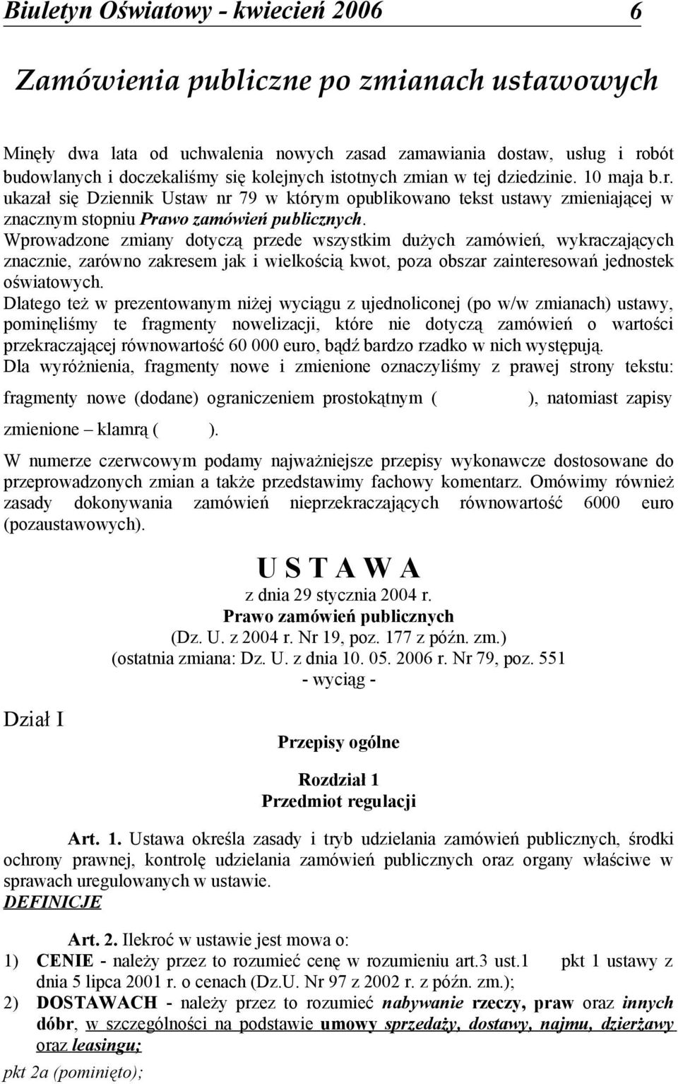 Wprowadzone zmiany dotyczą przede wszystkim dużych zamówień, wykraczających znacznie, zarówno zakresem jak i wielkością kwot, poza obszar zainteresowań jednostek oświatowych.