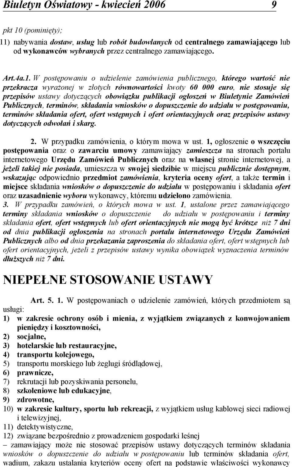 ) nabywania dostaw, usług lub robót budowlanych od centralnego zamawiającego lub od wykonawców wybranych przez centralnego zamawiającego. Art.4a.1.