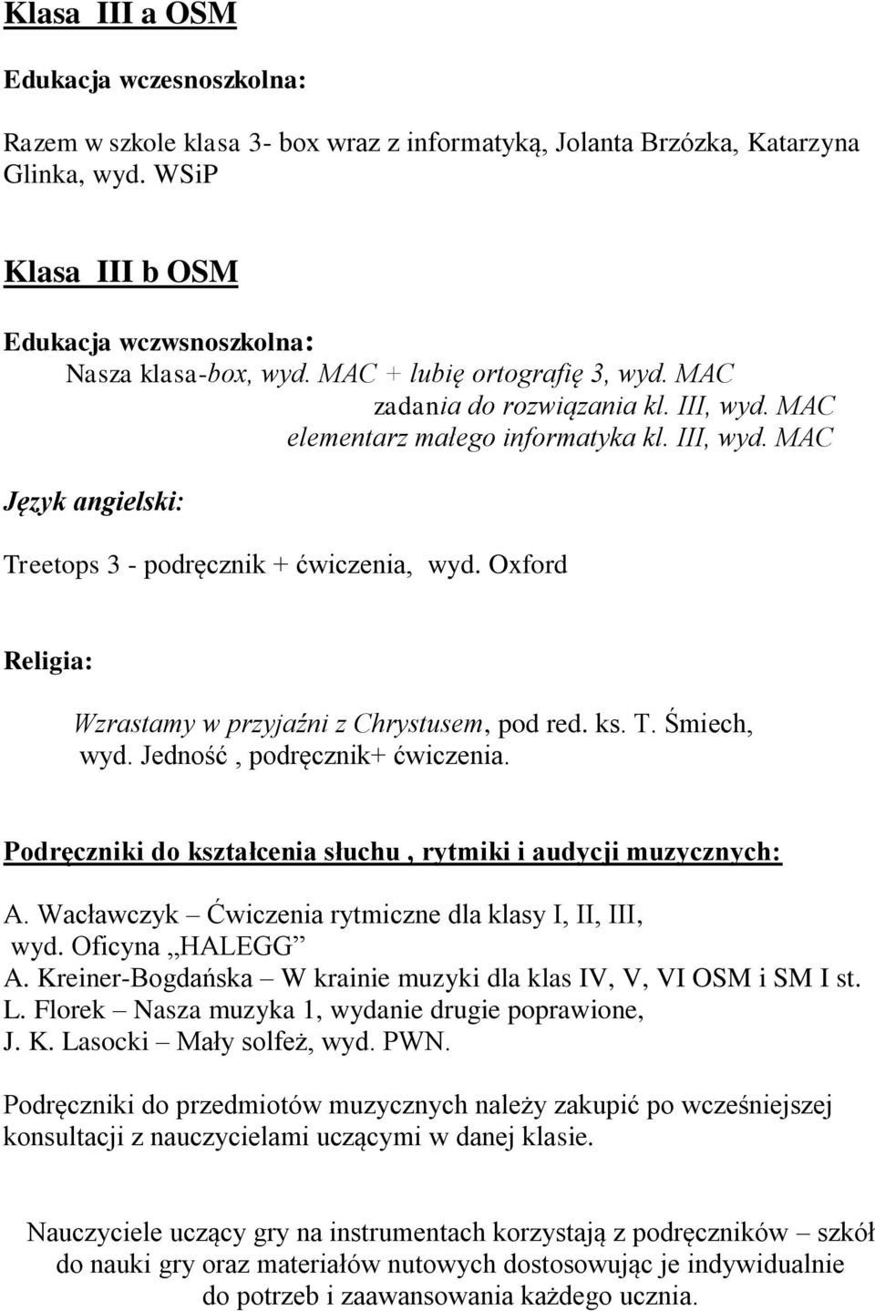 Oxford Wzrastamy w przyjaźni z Chrystusem, pod red. ks. T. Śmiech, wyd. Jedność, podręcznik+ ćwiczenia. Podręczniki do kształcenia słuchu, rytmiki i audycji muzycznych: A.