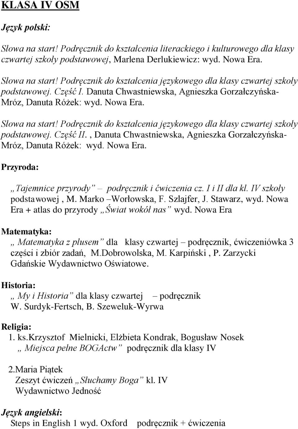 , Danuta Chwastniewska, Agnieszka Gorzałczyńska- Mróz, Danuta Różek: wyd. Nowa Era. Przyroda: Tajemnice przyrody podręcznik i ćwiczenia cz. I i II dla kl. IV szkoły podstawowej, M. Marko Worłowska, F.