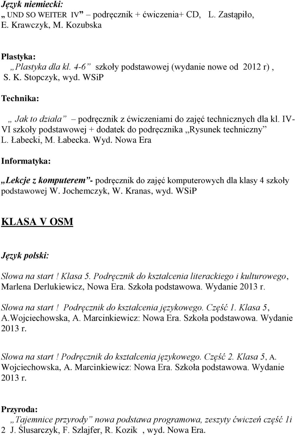 Nowa Era Informatyka: Lekcje z komputerem - podręcznik do zajęć komputerowych dla klasy 4 szkoły podstawowej W. Jochemczyk, W. Kranas, wyd. WSiP KLASA V OSM Język polski: Słowa na start! Klasa 5.