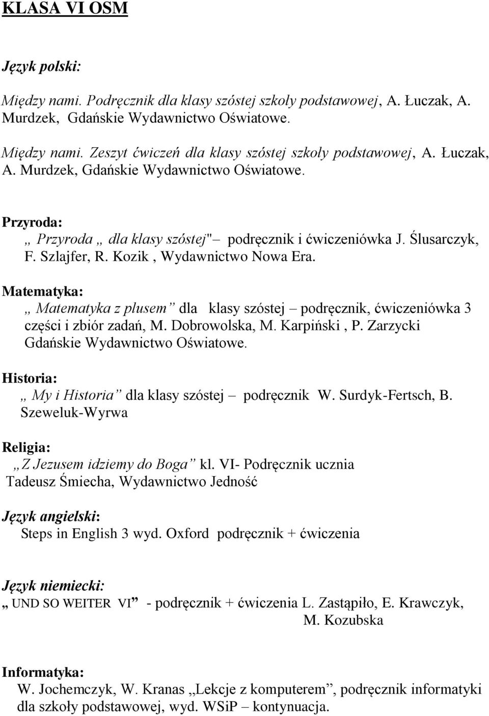 Matematyka: Matematyka z plusem dla klasy szóstej podręcznik, ćwiczeniówka 3 części i zbiór zadań, M. Dobrowolska, M. Karpiński, P. Zarzycki Gdańskie Wydawnictwo Oświatowe.