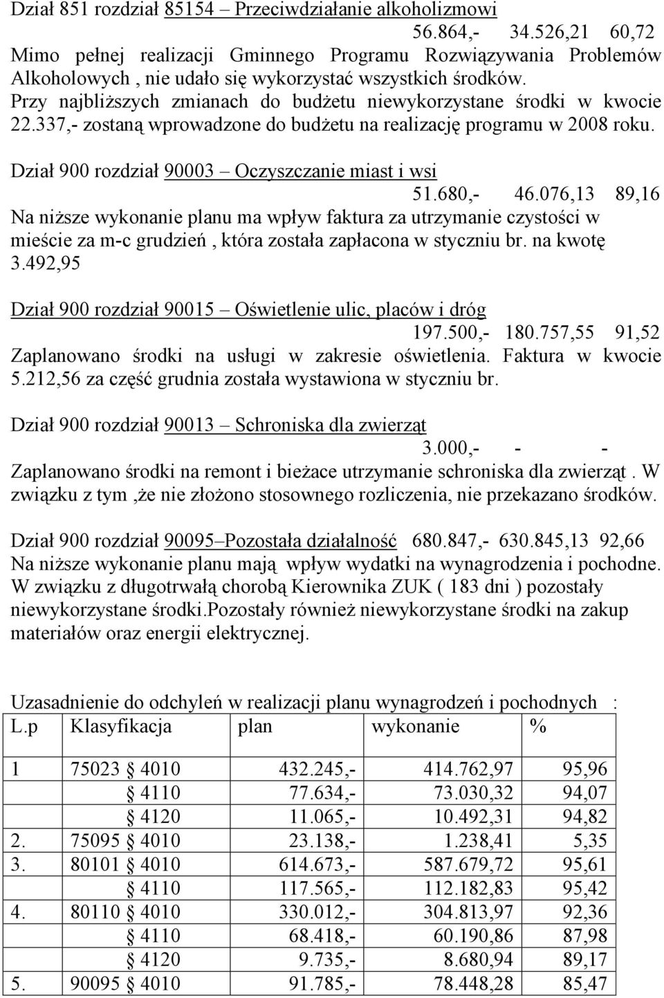 Przy najbliŝszych zmianach do budŝetu niewykorzystane środki w kwocie 22.337,- zostaną wprowadzone do budŝetu na realizację programu w 2008 roku. Dział 900 rozdział 90003 Oczyszczanie miast i wsi 51.