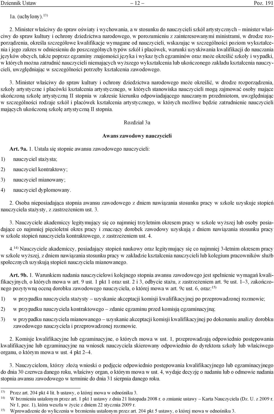 ministrami, w drodze rozporządzenia, określa szczegółowe kwalifikacje wymagane od nauczycieli, wskazując w szczególności poziom wykształcenia i jego zakres w odniesieniu do poszczególnych typów szkół