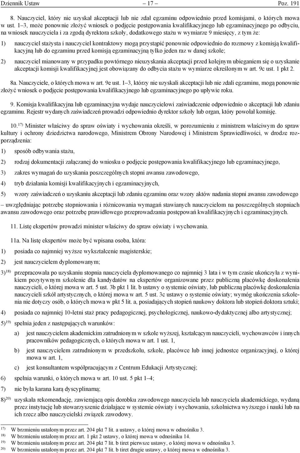 z tym że: 1) nauczyciel stażysta i nauczyciel kontraktowy mogą przystąpić ponownie odpowiednio do rozmowy z komisją kwalifikacyjną lub do egzaminu przed komisją egzaminacyjną tylko jeden raz w danej