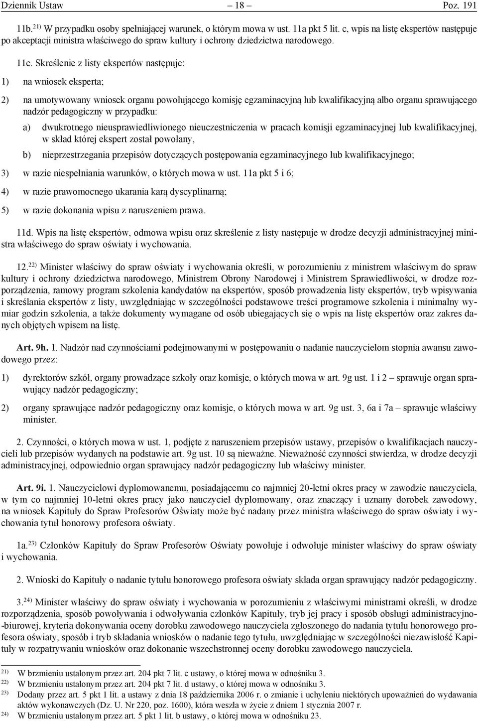 Skreślenie z listy ekspertów następuje: 1) na wniosek eksperta; 2) na umotywowany wniosek organu powołującego komisję egzaminacyjną lub kwalifikacyjną albo organu sprawującego nadzór pedagogiczny w