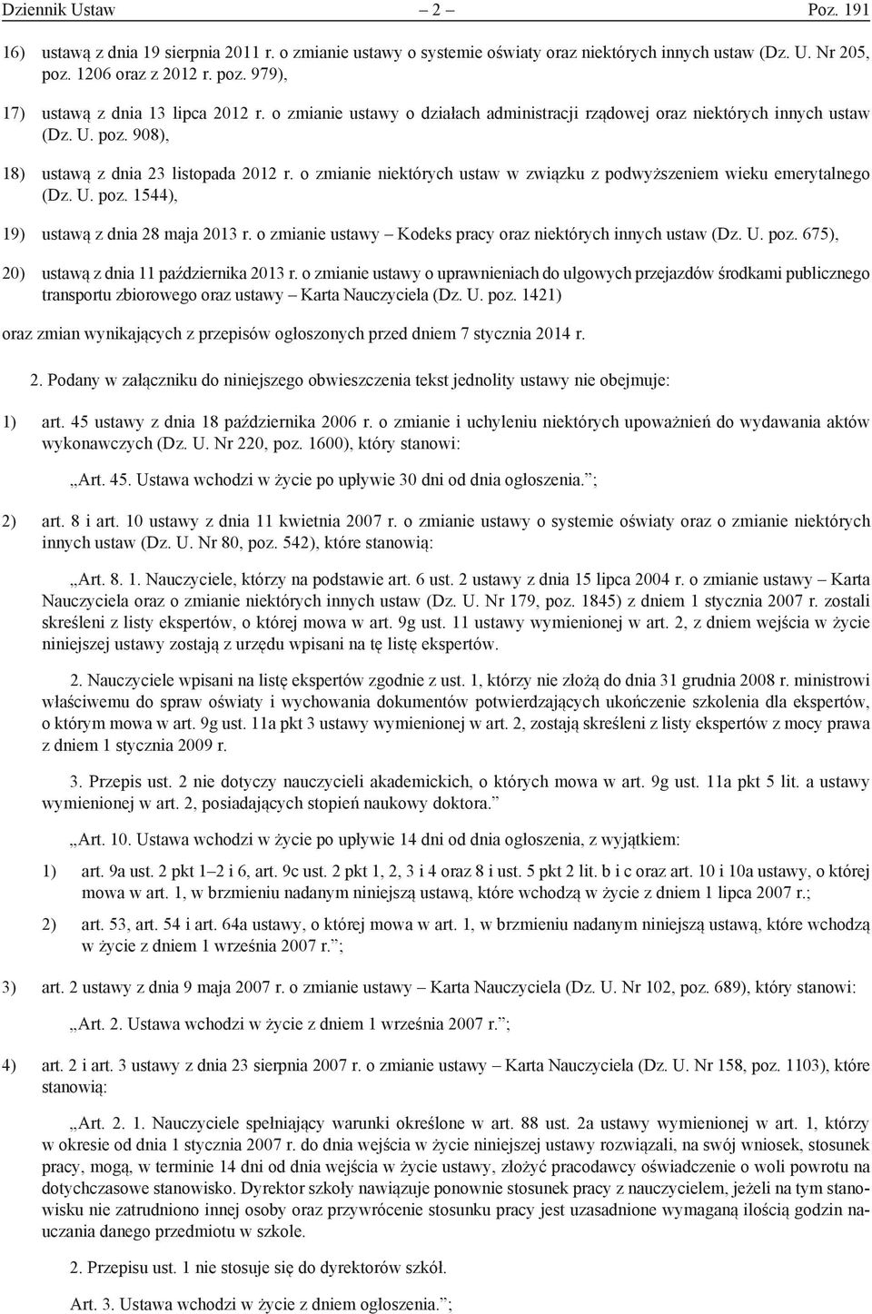 o zmianie niektórych ustaw w związku z podwyższeniem wieku emerytalnego (Dz. U. poz. 1544), 19) ustawą z dnia 28 maja 2013 r. o zmianie ustawy Kodeks pracy oraz niektórych innych ustaw (Dz. U. poz. 675), 20) ustawą z dnia 11 października 2013 r.