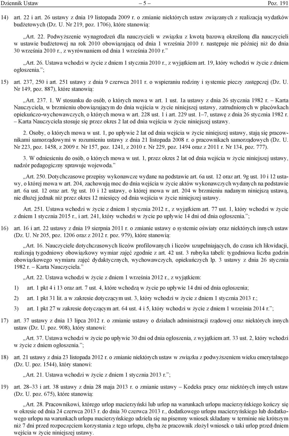 następuje nie później niż do dnia 30 września 2010 r., z wyrównaniem od dnia 1 września 2010 r. Art. 26. Ustawa wchodzi w życie z dniem 1 stycznia 2010 r., z wyjątkiem art.