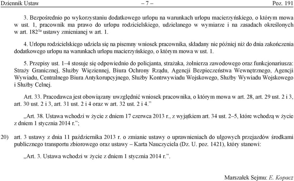 Urlopu rodzicielskiego udziela się na pisemny wniosek pracownika, składany nie później niż do dnia zakończenia dodatkowego urlopu na warunkach urlopu macierzyńskiego, o którym mowa w ust. 1. 5.