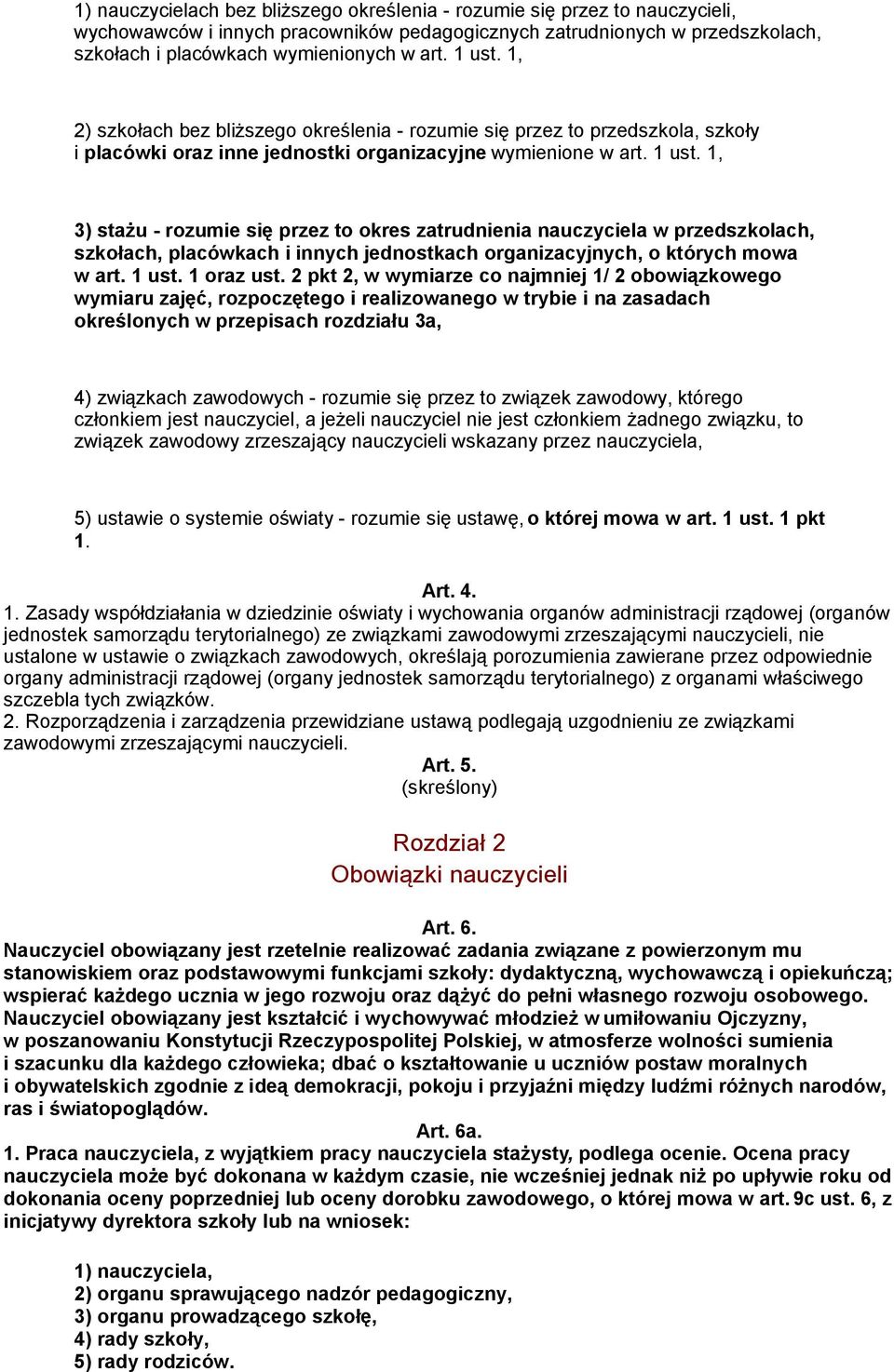 1, 3) stażu - rozumie się przez to okres zatrudnienia nauczyciela w przedszkolach, szkołach, placówkach i innych jednostkach organizacyjnych, o których mowa w art. 1 ust. 1 oraz ust.