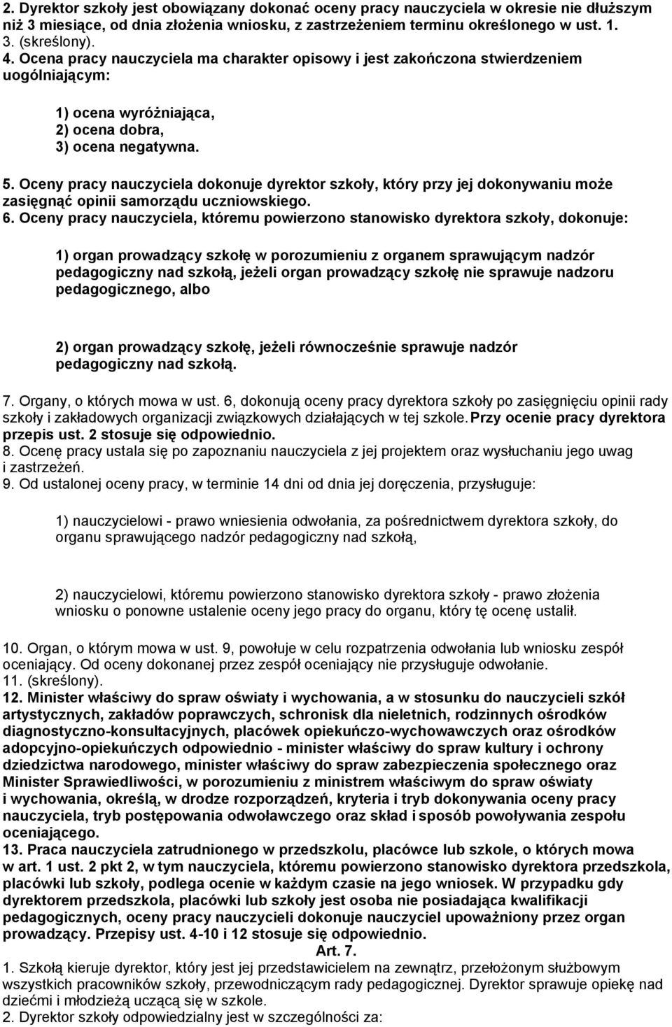 Oceny pracy nauczyciela dokonuje dyrektor szkoły, który przy jej dokonywaniu może zasięgnąć opinii samorządu uczniowskiego. 6.