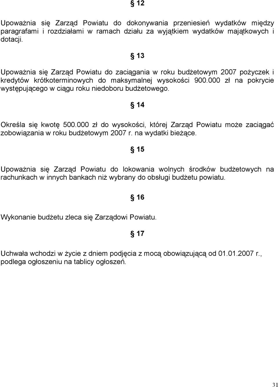 000 zł na pokrycie występującego w ciągu roku niedoboru budżetowego. 14 Określa się kwotę 500.000 zł do wysokości, której Zarząd Powiatu może zaciągać zobowiązania w roku budżetowym 2007 r.