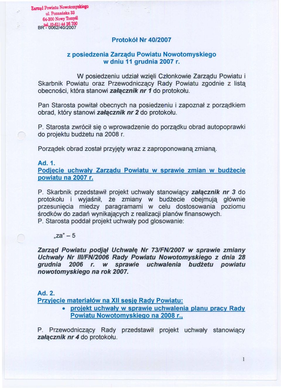 Pan Starosta powitat obecnych na posiedzeniu i zapoznat z porzqdkiem obrad, kt6ry stanowi za/~cznik nr 2 do protokofu. P.