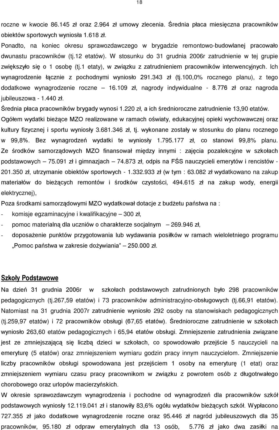 W stosunku do 31 grudnia 2006r zatrudnienie w tej grupie zwiększyło się o 1 osobę (tj.1 etaty), w związku z zatrudnieniem pracowników interwencyjnych.