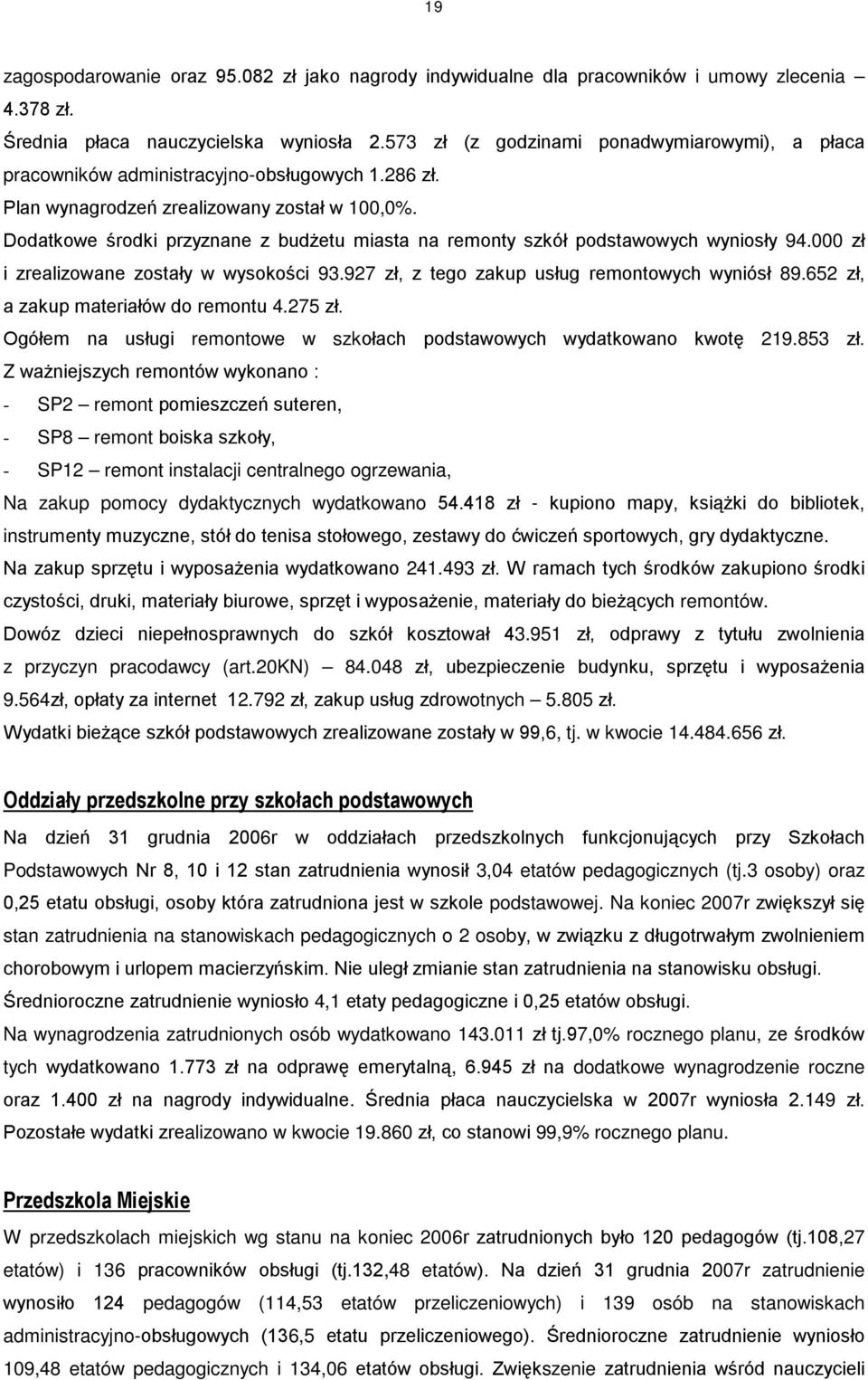 Dodatkowe środki przyznane z budŝetu miasta na remonty szkół podstawowych wyniosły 94.000 zł i zrealizowane zostały w wysokości 93.927 zł, z tego zakup usług remontowych wyniósł 89.