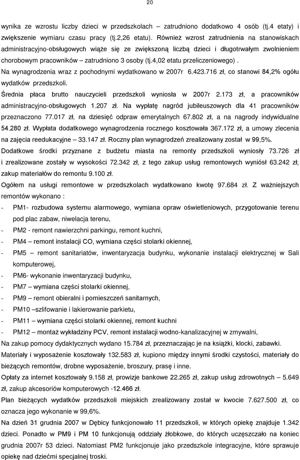 4,02 etatu przeliczeniowego). Na wynagrodzenia wraz z pochodnymi wydatkowano w 2007r 6.423.716 zł, co stanowi 84,2% ogółu wydatków przedszkoli.