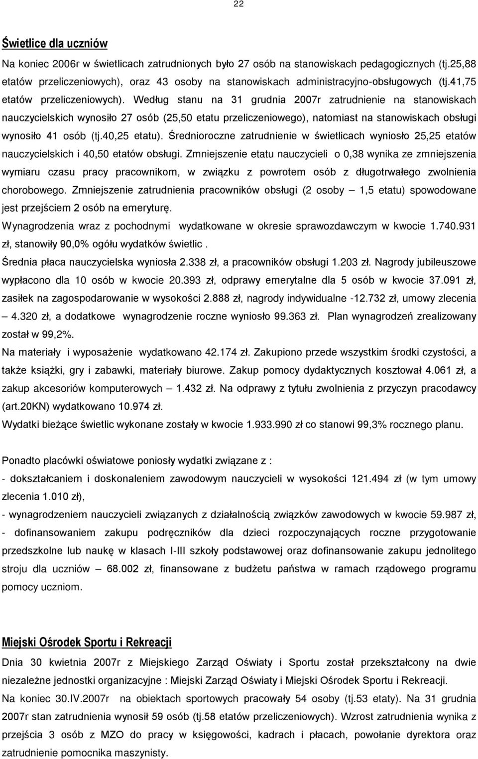 Według stanu na 31 grudnia 2007r zatrudnienie na stanowiskach nauczycielskich wynosiło 27 osób (25,50 etatu przeliczeniowego), natomiast na stanowiskach obsługi wynosiło 41 osób (tj.40,25 etatu).