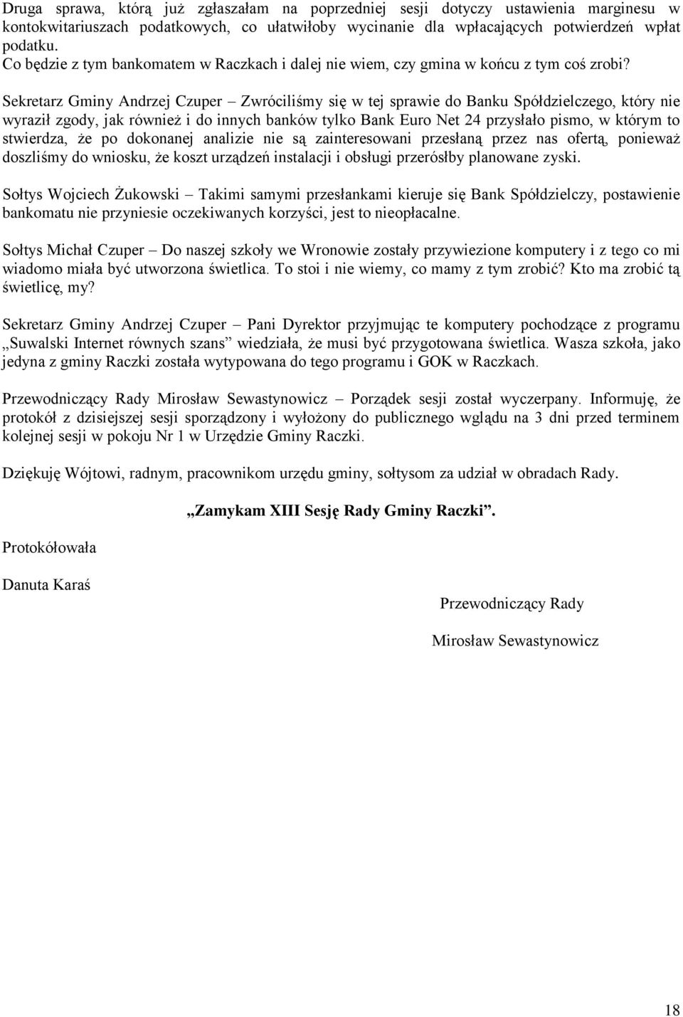 Sekretarz Gminy Andrzej Czuper Zwróciliśmy się w tej sprawie do Banku Spółdzielczego, który nie wyraził zgody, jak również i do innych banków tylko Bank Euro Net 24 przysłało pismo, w którym to