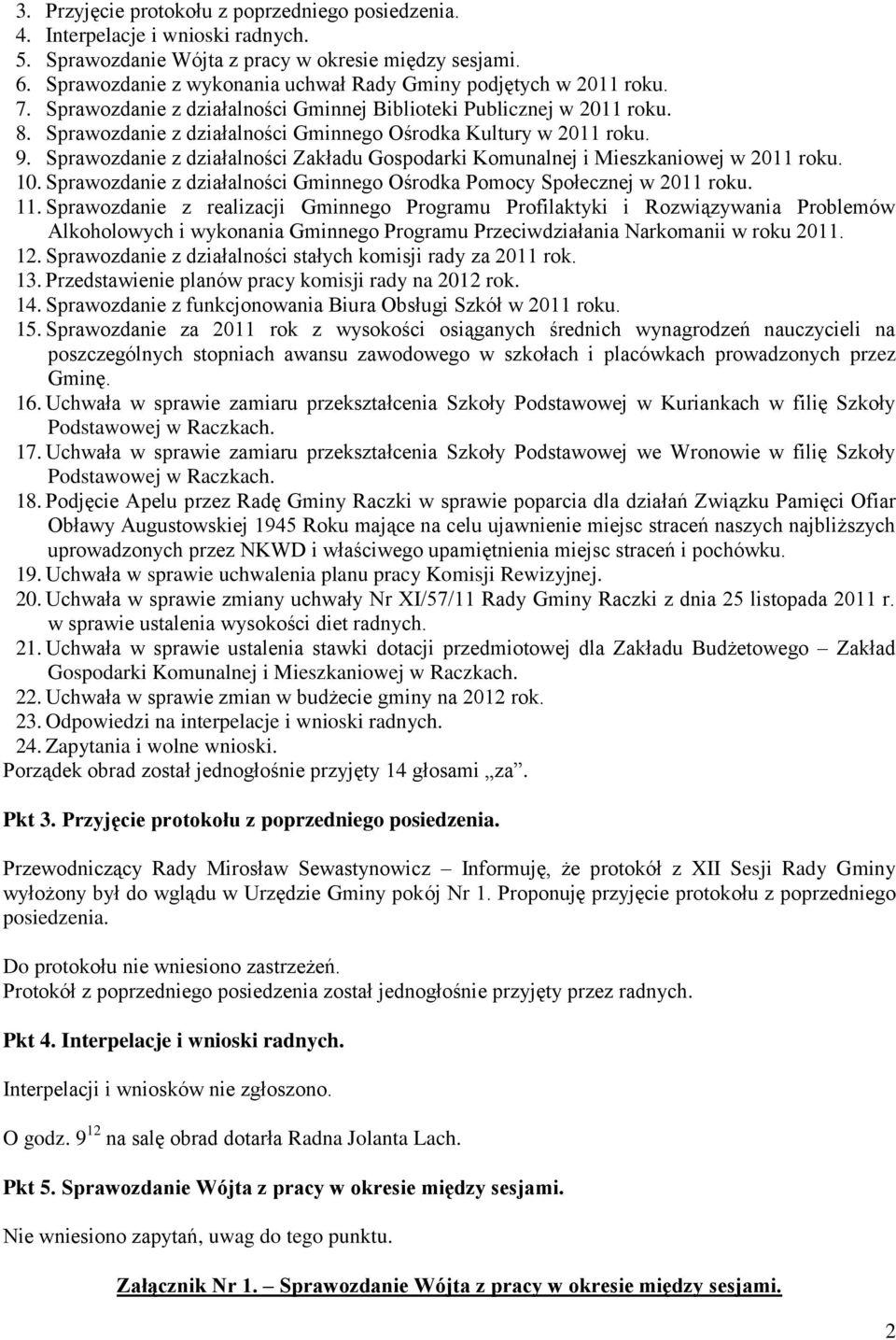 Sprawozdanie z działalności Gminnego Ośrodka Kultury w 2011 roku. 9. Sprawozdanie z działalności Zakładu Gospodarki Komunalnej i Mieszkaniowej w 2011 roku. 10.