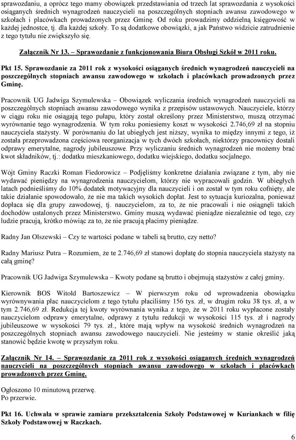 To są dodatkowe obowiązki, a jak Państwo widzicie zatrudnienie z tego tytułu nie zwiększyło się. Załącznik Nr 13. Sprawozdanie z funkcjonowania Biura Obsługi Szkół w 2011 roku. Pkt 15.