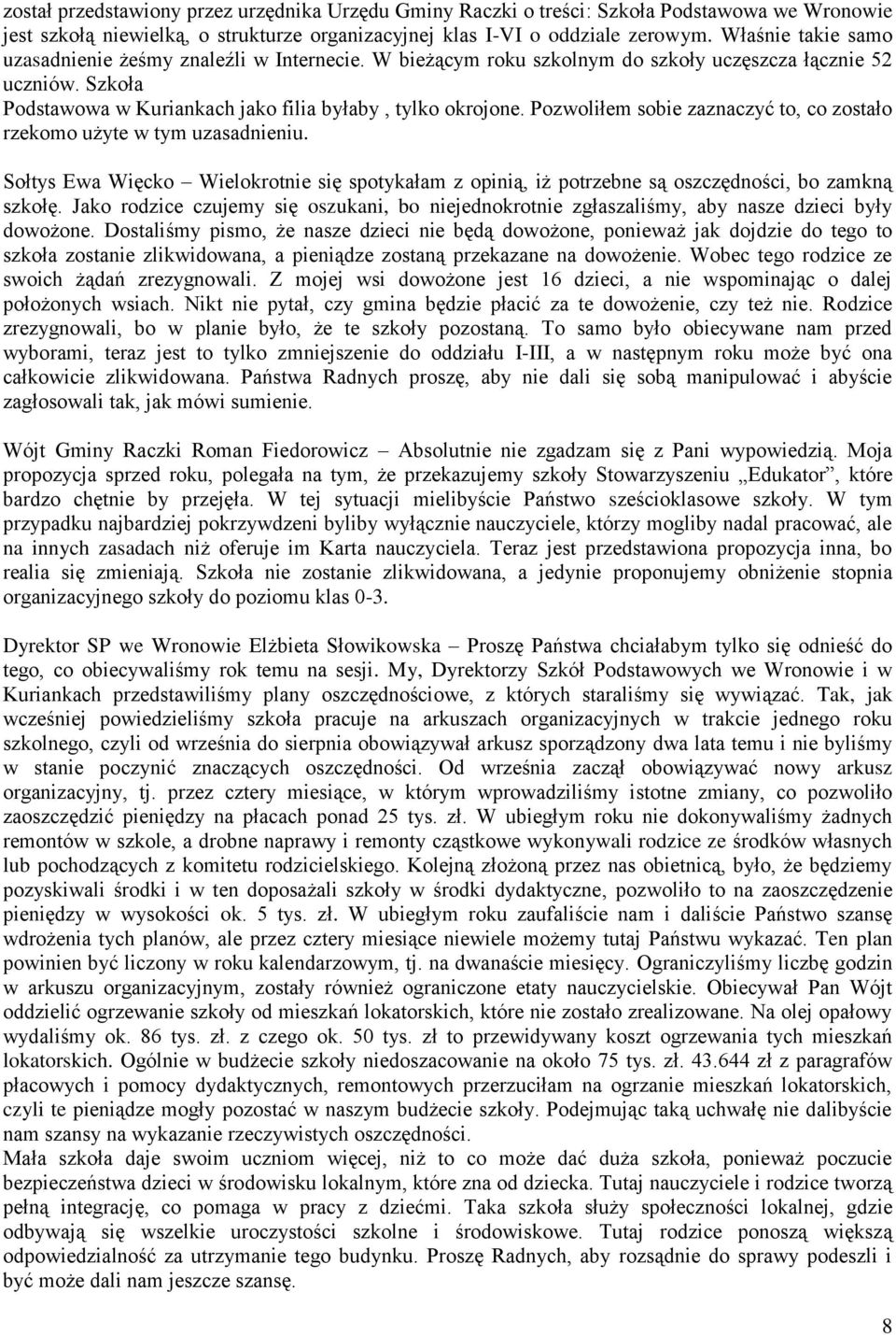 Pozwoliłem sobie zaznaczyć to, co zostało rzekomo użyte w tym uzasadnieniu. Sołtys Ewa Więcko Wielokrotnie się spotykałam z opinią, iż potrzebne są oszczędności, bo zamkną szkołę.