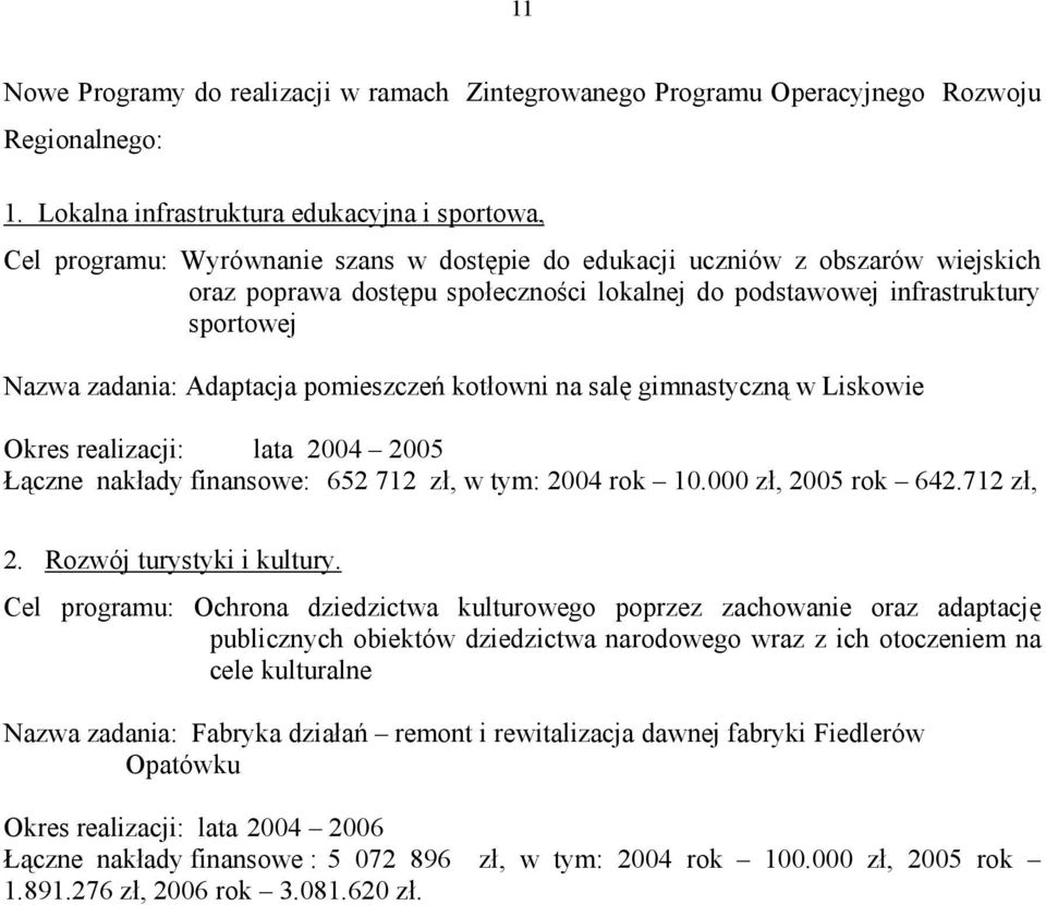 infrastruktury sportowej Nazwa zadania: Adaptacja pomieszczeń kotłowni na salę gimnastyczną w Liskowie Okres realizacji: lata 2004 2005 Łączne nakłady finansowe: 652 712 zł, w tym: 2004 rok 10.