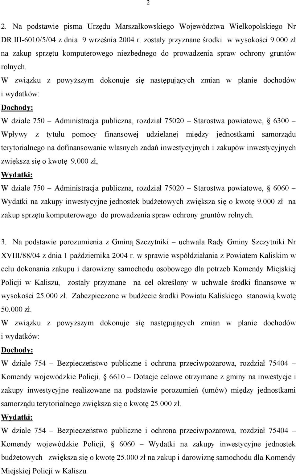 W związku z powyższym dokonuje się następujących zmian w planie dochodów i wydatków: Dochody: W dziale 750 Administracja publiczna, rozdział 75020 Starostwa powiatowe, 6300 Wpływy z tytułu pomocy