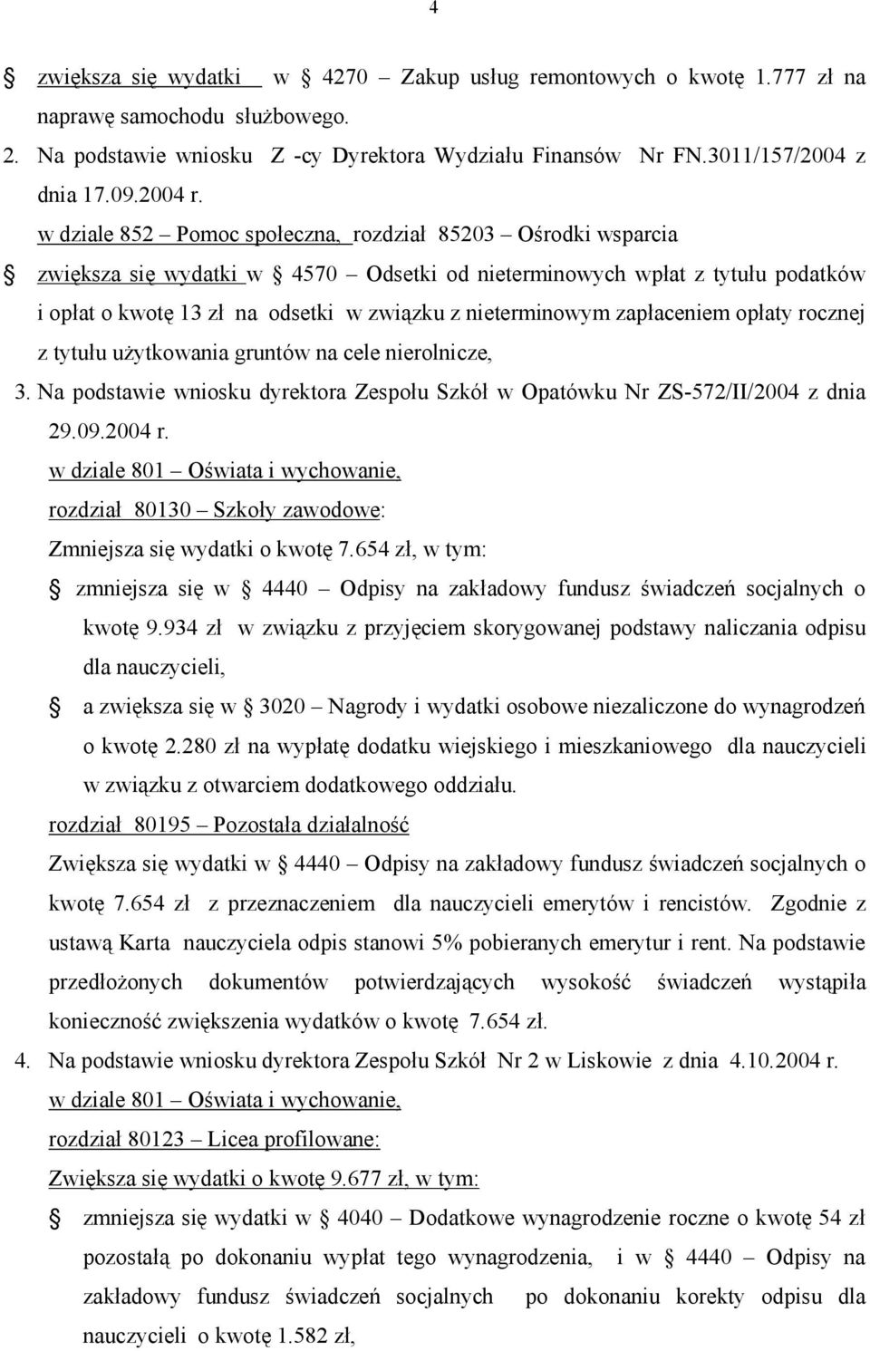 w dziale 852 Pomoc społeczna, rozdział 85203 Ośrodki wsparcia zwiększa się wydatki w 4570 Odsetki od nieterminowych wpłat z tytułu podatków i opłat o kwotę 13 zł na odsetki w związku z nieterminowym