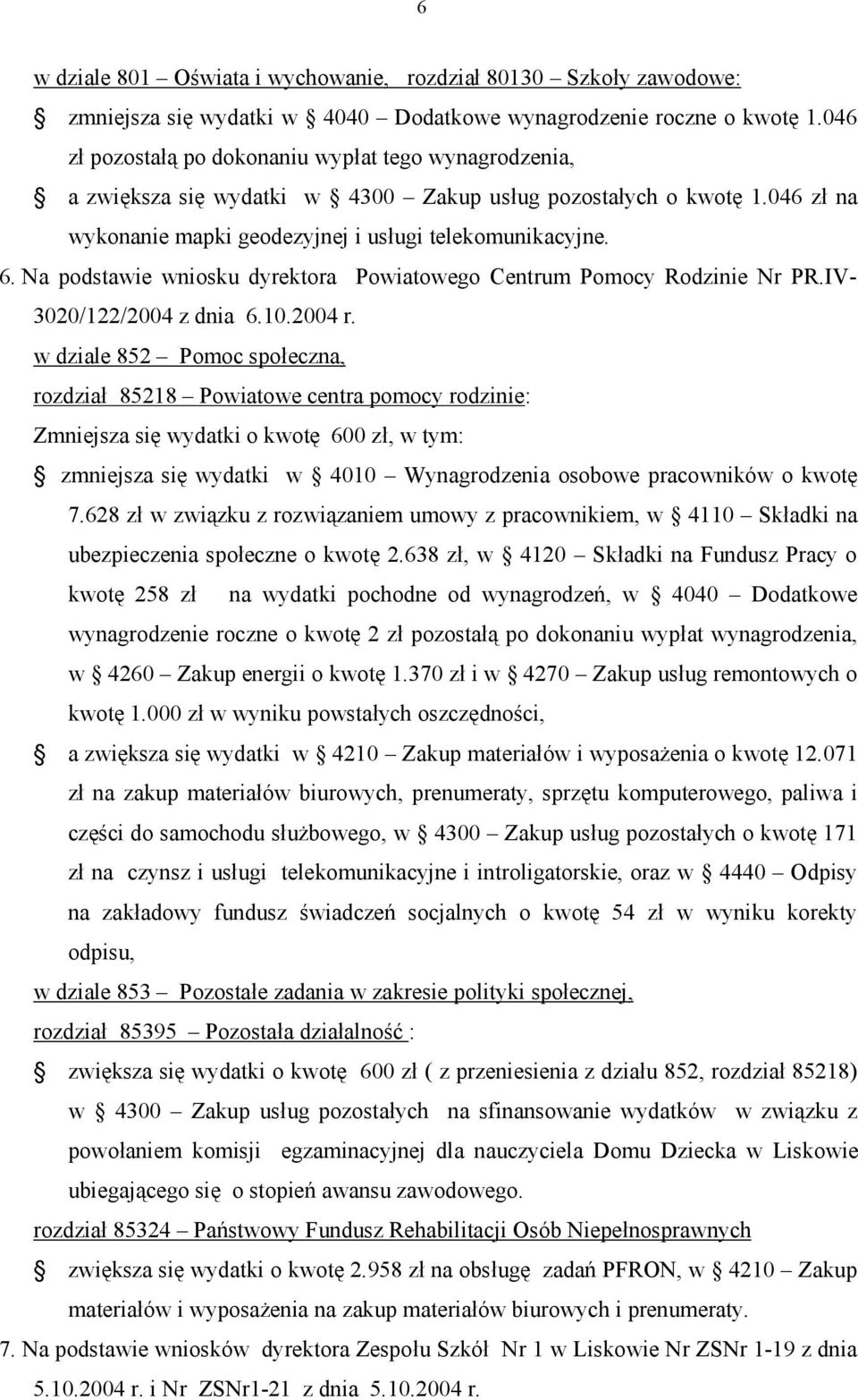 Na podstawie wniosku dyrektora Powiatowego Centrum Pomocy Rodzinie Nr PR.IV- 3020/122/2004 z dnia 6.10.2004 r.