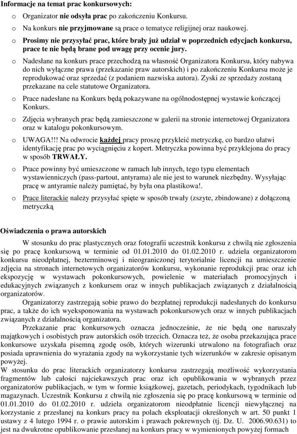 o Nadesłane na konkurs prace przechodzą na własność Organizatora Konkursu, który nabywa do nich wyłączne prawa (przekazanie praw autorskich) i po zakończeniu Konkursu moŝe je reprodukować oraz